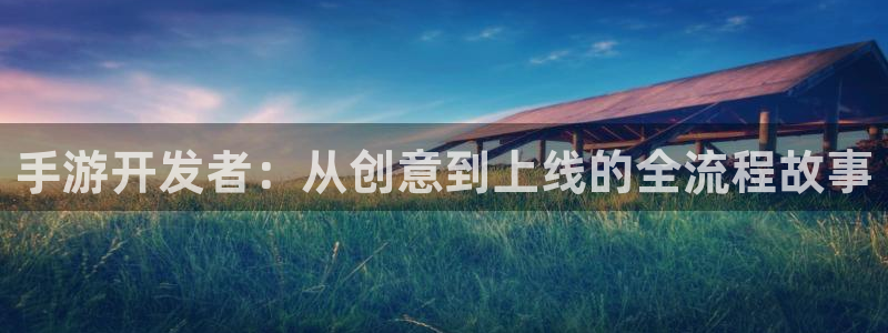 摩根娱乐是正规公司吗知乎：手游开发者：从创意到上线的全流程故